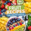 Top 10 Fruit Recipes for a Healthy Lifestyle