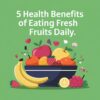 5 Health Benefits of Eating Fresh Fruits Daily